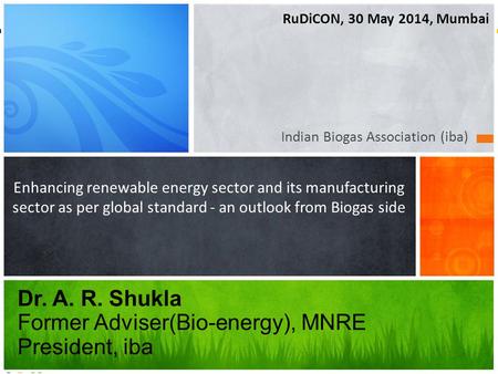 Www.biogas-india.com Indian Biogas Association (iba) Enhancing renewable energy sector and its manufacturing sector as per global standard - an outlook.