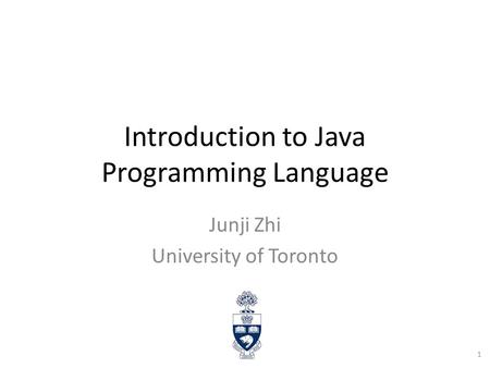 Introduction to Java Programming Language Junji Zhi University of Toronto 1.