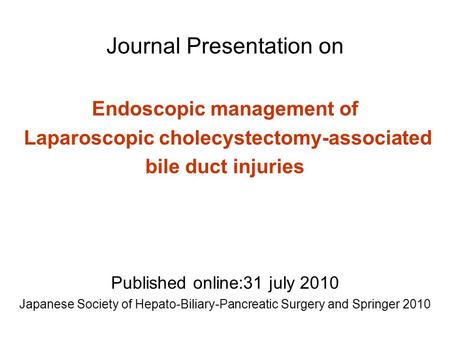 Journal Presentation on Endoscopic management of Laparoscopic cholecystectomy-associated bile duct injuries Published online:31 july 2010 Japanese Society.