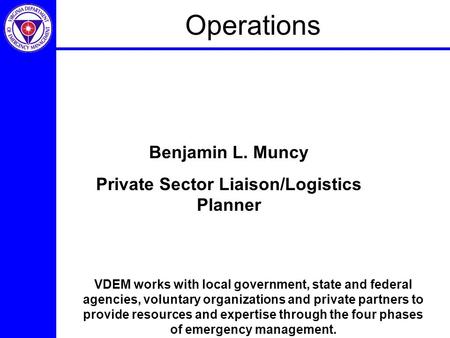 Operations VDEM works with local government, state and federal agencies, voluntary organizations and private partners to provide resources and expertise.