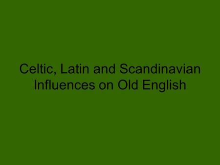 Celtic, Latin and Scandinavian Influences on Old English