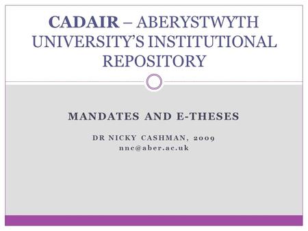 MANDATES AND E-THESES DR NICKY CASHMAN, 2009 CADAIR – ABERYSTWYTH UNIVERSITY’S INSTITUTIONAL REPOSITORY.