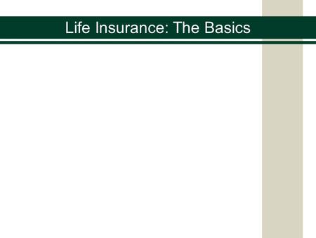 Life Insurance: The Basics. What is the one guarantee in life? You buy health insurance in case you get sick You buy automobile insurance in case you.