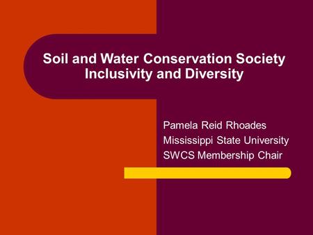 Soil and Water Conservation Society Inclusivity and Diversity Pamela Reid Rhoades Mississippi State University SWCS Membership Chair.