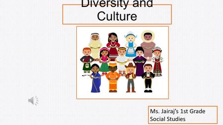 Diversity and Culture Ms. Jairaj’s 1st Grade Social Studies.