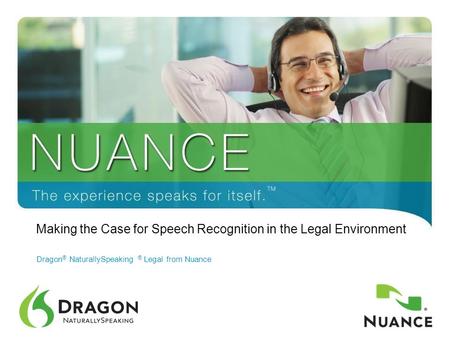 1 Making the Case for Speech Recognition in the Legal Environment Dragon ® NaturallySpeaking ® Legal from Nuance.