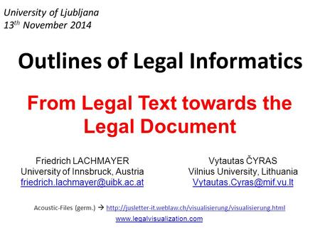 University of Ljubljana 13 th November 2014 Outlines of Legal Informatics From Legal Text towards the Legal Document Friedrich LACHMAYER University of.