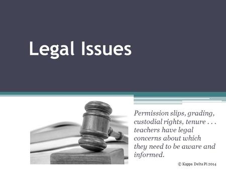 Legal Issues Permission slips, grading, custodial rights, tenure... teachers have legal concerns about which they need to be aware and informed. © Kappa.