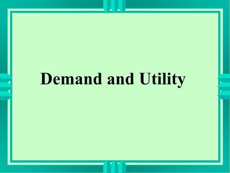 Demand and Utility. Diminishing Marginal Utility: The more you have of a good, the less an additional unit of the good is worth to you.