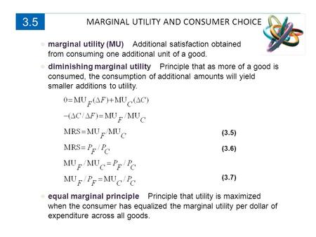 MARGINAL UTILITY AND CONSUMER CHOICE 3.5 ● marginal utility (MU) Additional satisfaction obtained from consuming one additional unit of a good. ● diminishing.