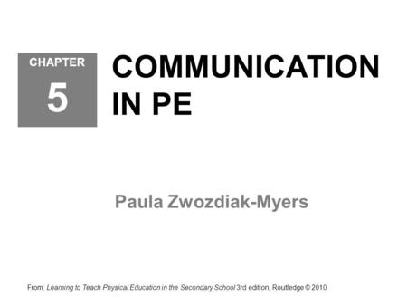 COMMUNICATION IN PE Paula Zwozdiak-Myers CHAPTER 5 From: Learning to Teach Physical Education in the Secondary School 3rd edition, Routledge © 2010.