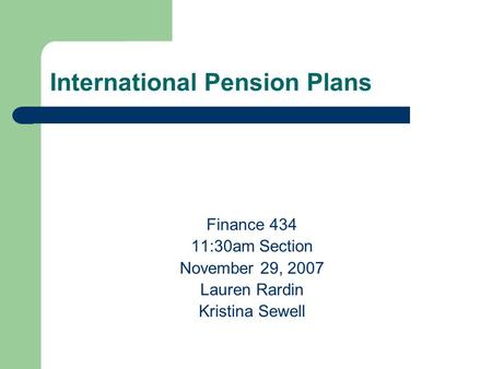 International Pension Plans Finance 434 11:30am Section November 29, 2007 Lauren Rardin Kristina Sewell.