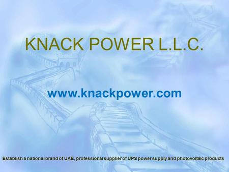 Establish a national brand of UAE, professional supplier of UPS power supply and photovoltaic products www.knackpower.com KNACK POWER L.L.C.