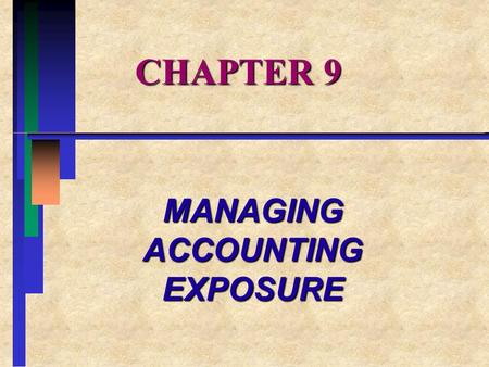 CHAPTER 9 MANAGING ACCOUNTING EXPOSURE. CHAPTER OVERVIEW I.MANAGING TRANSACTION EXPOSURE II.MANAGING TRANSLATION EXPOSURE III.DESIGNING A HEDGING STRATEGY.