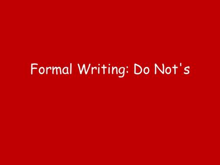 Formal Writing: Do Not's. Do Not Use Contractions! When writing a formal essay, you do not use contractions. A contraction is when you combine to words.