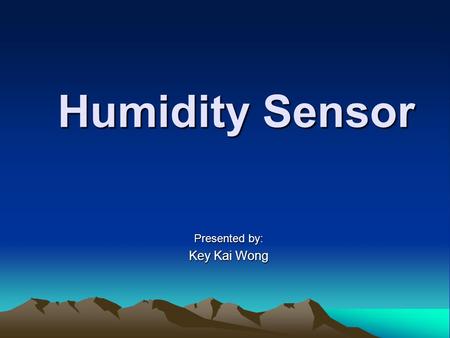 Humidity Sensor Presented by: Key Kai Wong. Outline What is Relative Humidity Manufacturers of Humidity Sensor Humidity Sensor from Honeywell ( HIH series)