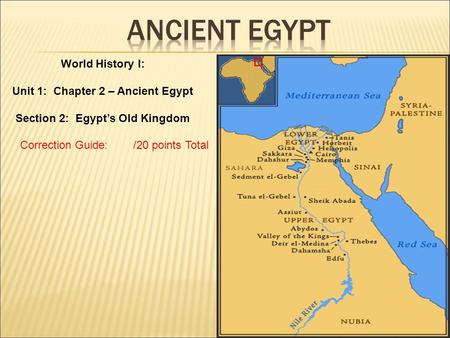 Correction Guide: /20 points Total World History I: Unit 1: Chapter 2 – Ancient Egypt Section 2: Egypt’s Old Kingdom.