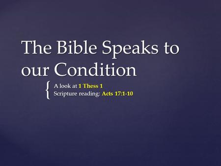 { The Bible Speaks to our Condition A look at 1 Thess 1 Scripture reading: Acts 17:1-10.