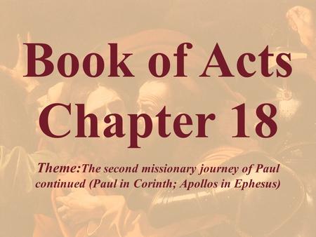 Book of Acts Chapter 18 Theme:The second missionary journey of Paul