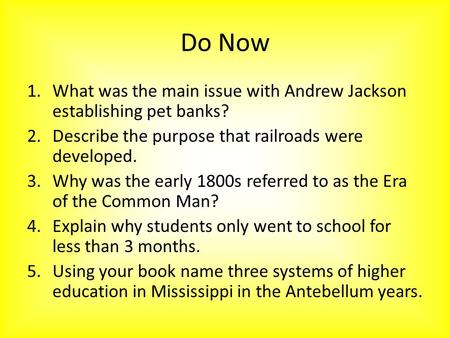 Do Now 1.What was the main issue with Andrew Jackson establishing pet banks? 2.Describe the purpose that railroads were developed. 3.Why was the early.