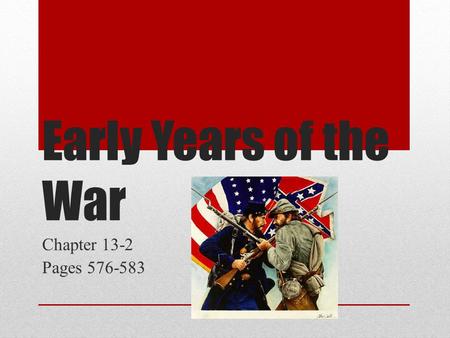 Early Years of the War Chapter 13-2 Pages 576-583.