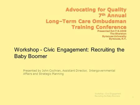 Advocating for Quality 7 th Annual Long–Term Care Ombudsman Training Conference Presented Oct 7-9.2009 The Sheraton Syracuse University Syracuse, N.Y.