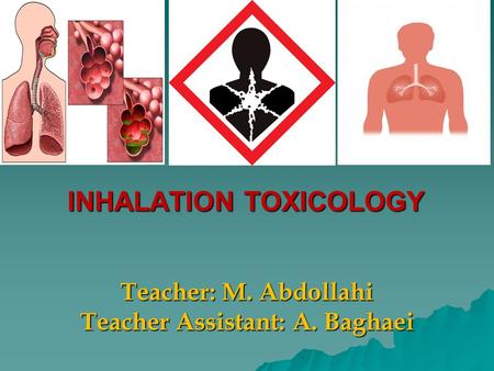 INHALATION TOXICOLOGY Teacher: M. Abdollahi Teacher Assistant: A. Baghaei.