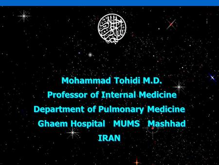 Mohammad Tohidi M.D. Professor of Internal Medicine Department of Pulmonary Medicine Ghaem Hospital MUMS Mashhad IRAN Mohammad Tohidi M.D. Professor of.
