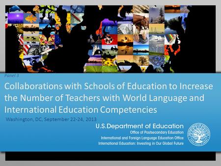 Panel 3 Collaborations with Schools of Education to Increase the Number of Teachers with World Language and International Education Competencies Washington,