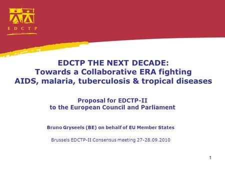 1 EDCTP THE NEXT DECADE: Towards a Collaborative ERA fighting AIDS, malaria, tuberculosis & tropical diseases Proposal for EDCTP-II to the European Council.