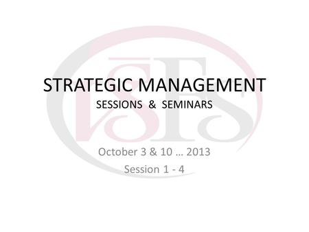 STRATEGIC MANAGEMENT SESSIONS & SEMINARS October 3 & 10 … 2013 Session 1 - 4.