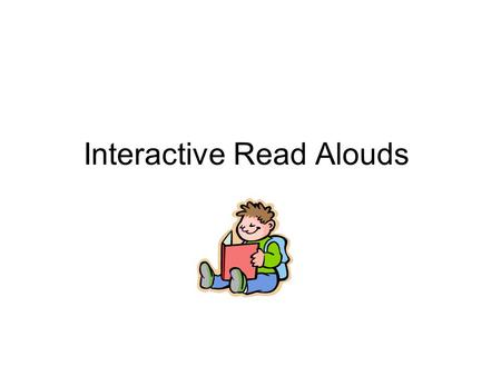 Interactive Read Alouds. My Favorites The most important thing we can teach our children is how to learn. –Jeffrey Wilhelm,2001.