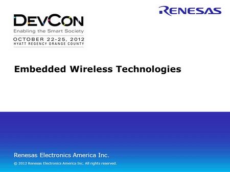 Renesas Electronics America Inc. © 2012 Renesas Electronics America Inc. All rights reserved. Embedded Wireless Technologies.