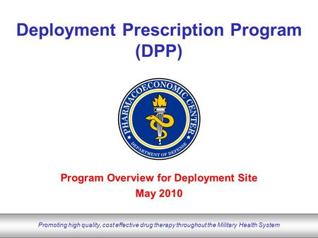 DoD Pharmacoeconomic Center www.pec.ha.osd.mil Promoting high quality, cost effective drug therapy throughout the Military Health System Program Overview.