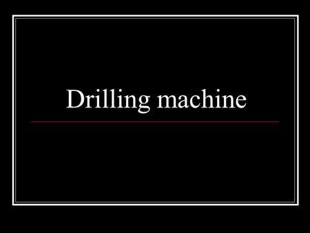 Drilling machine.