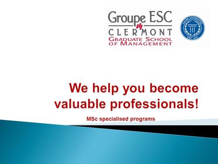 MSc specialised programs. AACSB Accreditation Conférence des Grandes Ecoles : Group of French Elite Schools For MSc International Business Development.