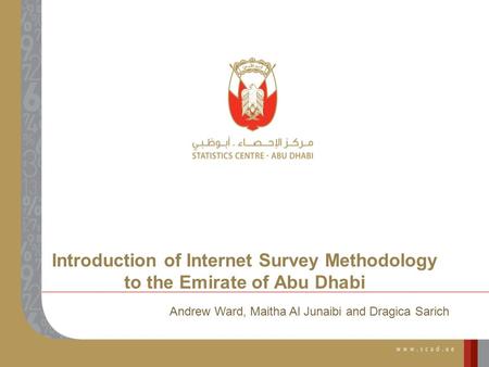 Introduction of Internet Survey Methodology to the Emirate of Abu Dhabi Andrew Ward, Maitha Al Junaibi and Dragica Sarich.