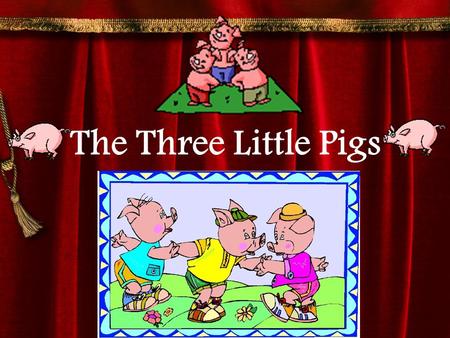 The Three Little Pigs Before we read… What do you know about pigs? What do you know pigs CAN’T do?