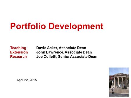 Portfolio Development Teaching David Acker, Associate Dean Extension John Lawrence, Associate Dean Research Joe Colletti, Senior Associate Dean April 22,