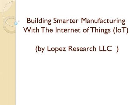 Contents Manufacturing: IOT and the Next Industrial Revolution .