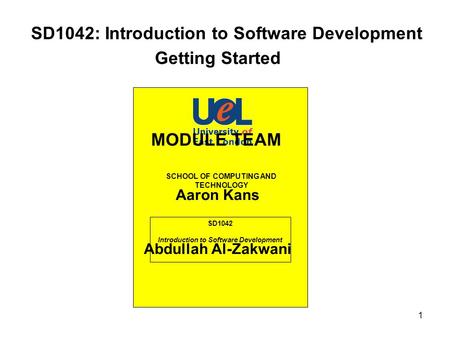 1 SD1042: Introduction to Software Development SD1042 Introduction to Software Development SCHOOL OF COMPUTING AND TECHNOLOGY Getting Started MODULE TEAM.