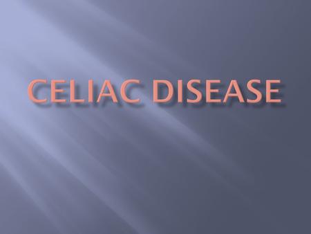  An autoimmune disease where the protein gluten damages the villi in the small intestine causing malabsorption.  Celiac Disease is a lifelong condition.