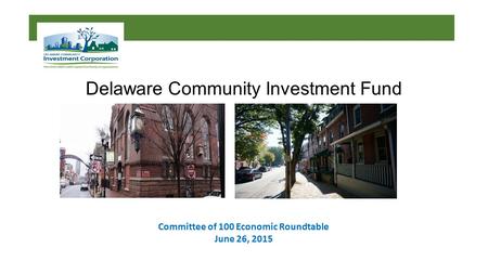 Delaware Community Investment Fund Committee of 100 Economic Roundtable June 26, 2015.