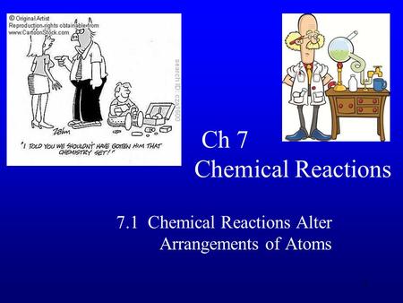 1 Ch 7 Chemical Reactions 7.1 Chemical Reactions Alter Arrangements of Atoms.