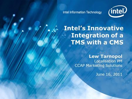 Intel’s Innovative Integration of a TMS with a CMS Lew Tarnopol Localisation PM CCAP Marketing Solutions June 16, 2011.