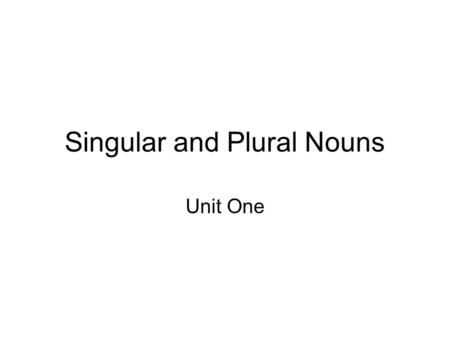 Singular and Plural Nouns Unit One. Singular Nouns A noun that names one person, place, thing, or idea is a singular noun.