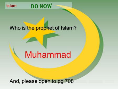 Islam Do Now Who is the prophet of Islam? And, please open to pg 708 Muhammad.