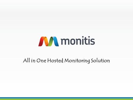 1 All in One Hosted Monitoring Solution. 2 Who is Monitis? Monitis was founded in 2005 by a team of seasoned entrepreneurs. These fed-up and frustrated.
