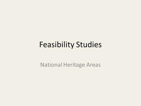Feasibility Studies National Heritage Areas. Initiating National Heritage Areas National Heritage Area designations have been initiated in four different.