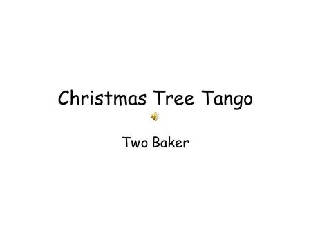 Christmas Tree Tango Two Baker. Christmas trees are special in December With their lights a-twinkling all aglow But January comes and Christmas time is.